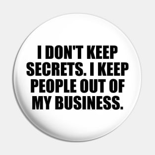 I don't keep secrets. I keep people out of my business Pin