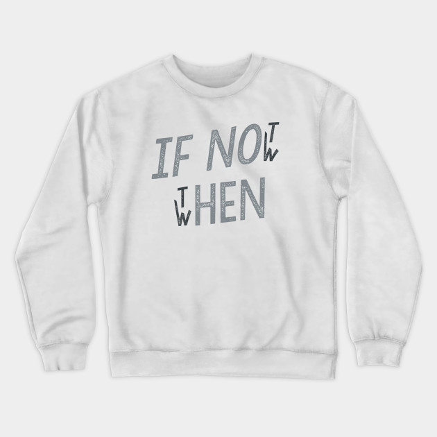 If Not Now Then When - Inspirational Quote - Crewneck Sweatshirt ...