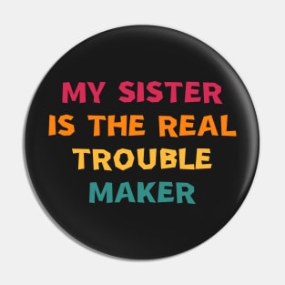 My Sister Is The Real Trouble Maker Pin
