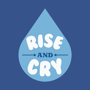 Rise and Cry Funny Blue Tear Drop | Rise and Grind Parody T-Shirt