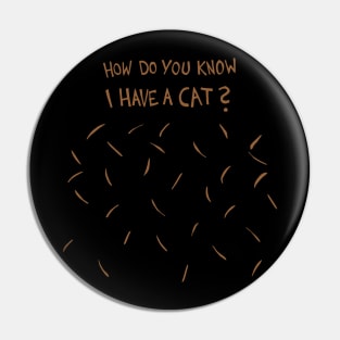 How Do You Know I Have A Cat (Brown Cat Hair) Pin