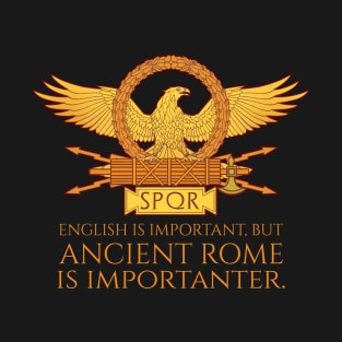 Ancient Rome Is Importanter - SPQR Roman Legionary Eagle T-Shirt