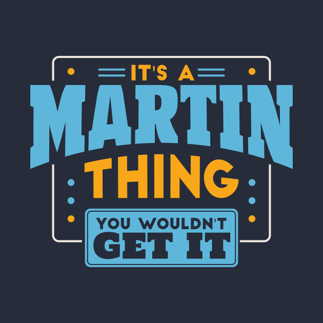 It's a Martin Thing, You Wouldn't Get It // Martin Family Last Name by Now Boarding