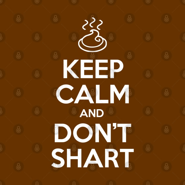 Keep Calm and Don't Shart by tinybiscuits