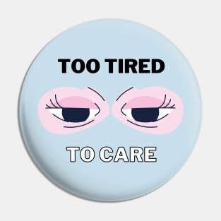 Too tired to care Pin