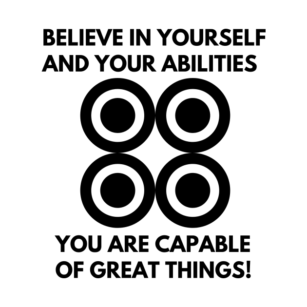 Believe in yourself  and your abilities You are capable of great things! by Clean P