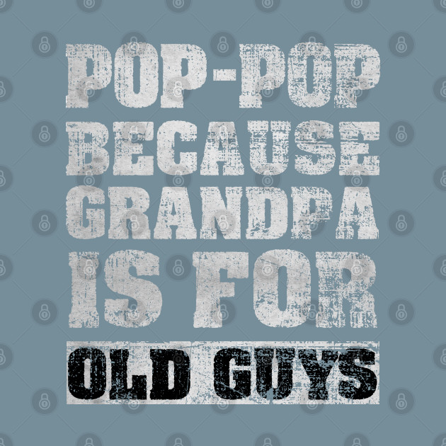 Discover Pop Pop Because Grandpa Is For Old Guys - Pop Pop Because Grandpa Is For Old Guys - T-Shirt