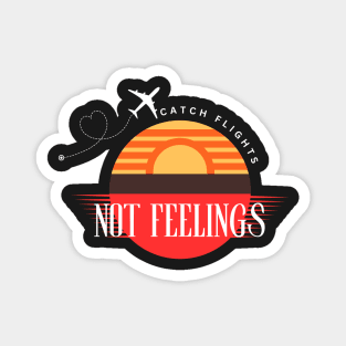 Catch Flights Not Feelings Solo or Group Travel Family Trip Magnet