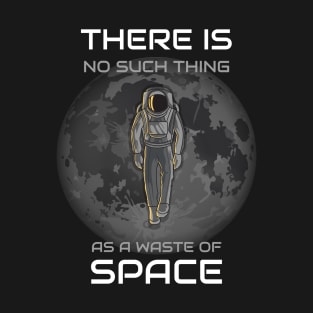 There Is No Such Thing As A Waste Of Space T-Shirt