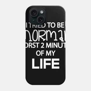 I Tried To Be Normal Worst 2 Minutes Phone Case