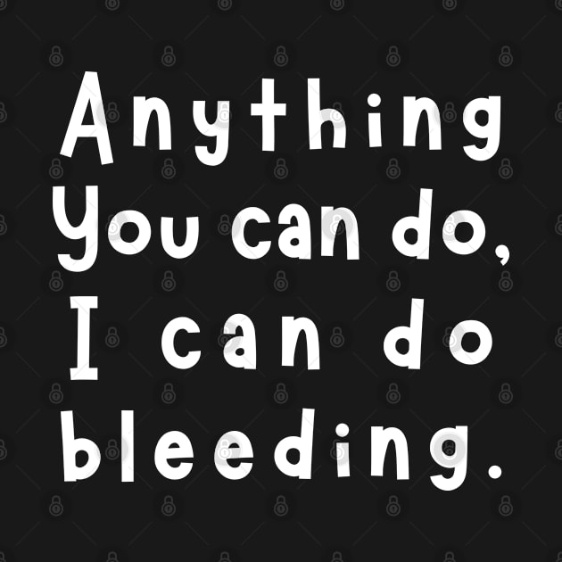 Anything You Can Do I Can Do Bleeding by Arts-lf