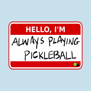 Always Playing Pickleball Name Tag T-Shirt