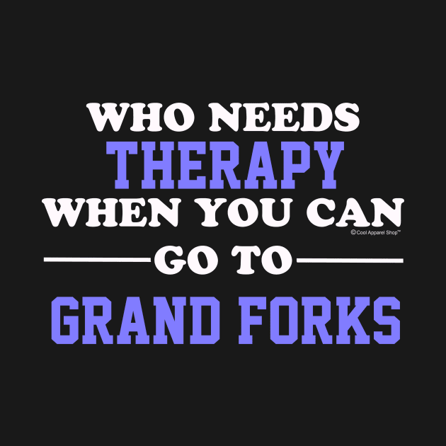 Who Needs Therapy When You Can Go To Grand Forks by CoolApparelShop