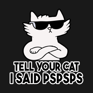 Tell You Cat I Said Pspsps T-Shirt