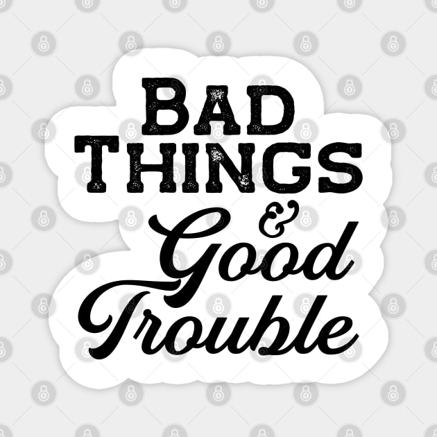 Bad things and Good Trouble Magnet by TheBadNewsB