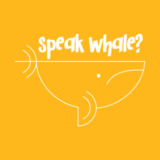 Speak whale? T-Shirt