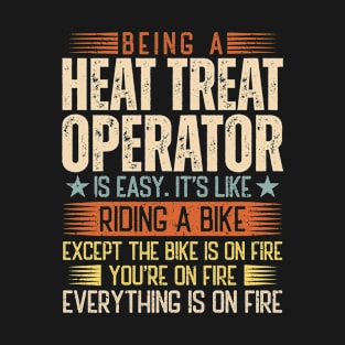 Being A Heat Treat Operator Is Easy T-Shirt