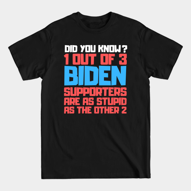 1 Out Of 3 Biden Supporters Are As Stupid As The Other 2 - Anti Joe Biden - T-Shirt