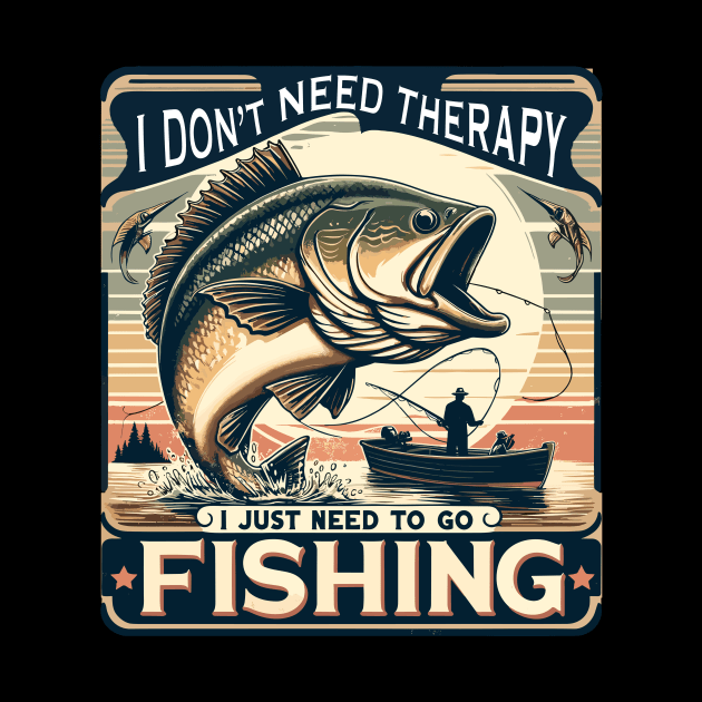 Fishing, Therapy, Vacation, I Don't Need Therapy, I Just Need to Go Fishing by Global Corner Hub