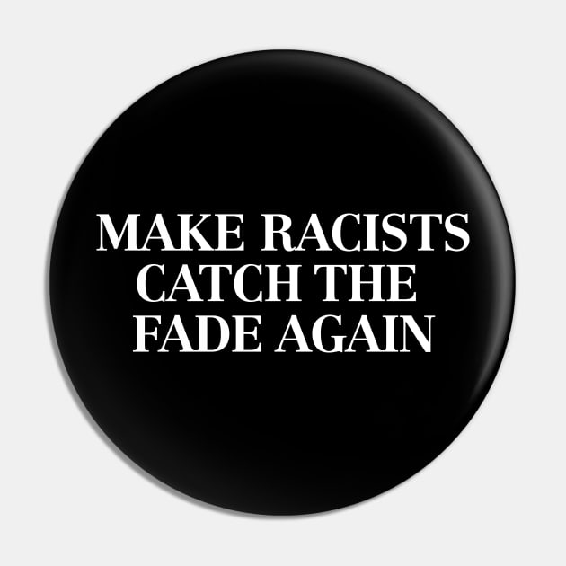 Make racists catch the fade again Make Racists Catch The Fade Again Pin TeePublic