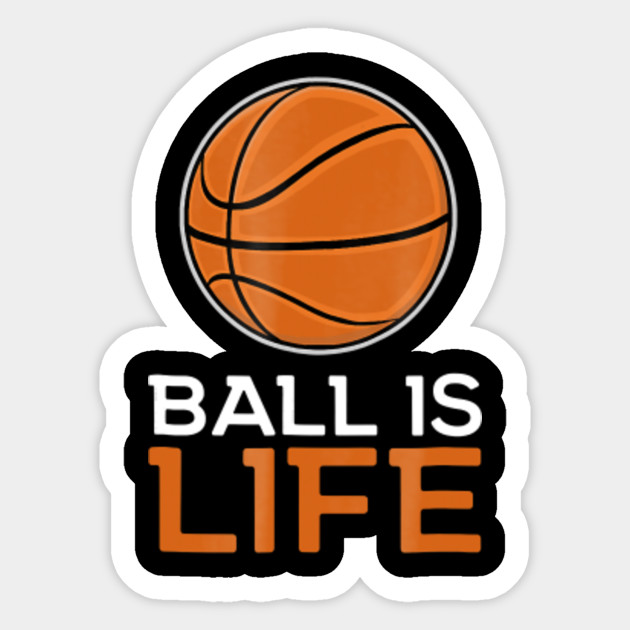 Ball Is Life Basketball Basketball Life Shirt Ball Is Life