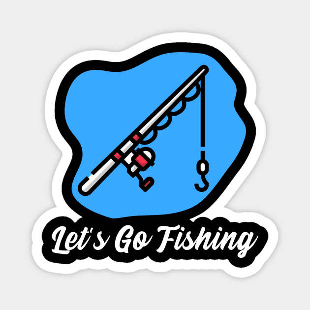 Let's Go Fishing Magnet by LetShirtSay