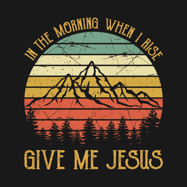 In The Morning When I Rise Give Me Jesus Christian Vintage by GreggBartellStyle