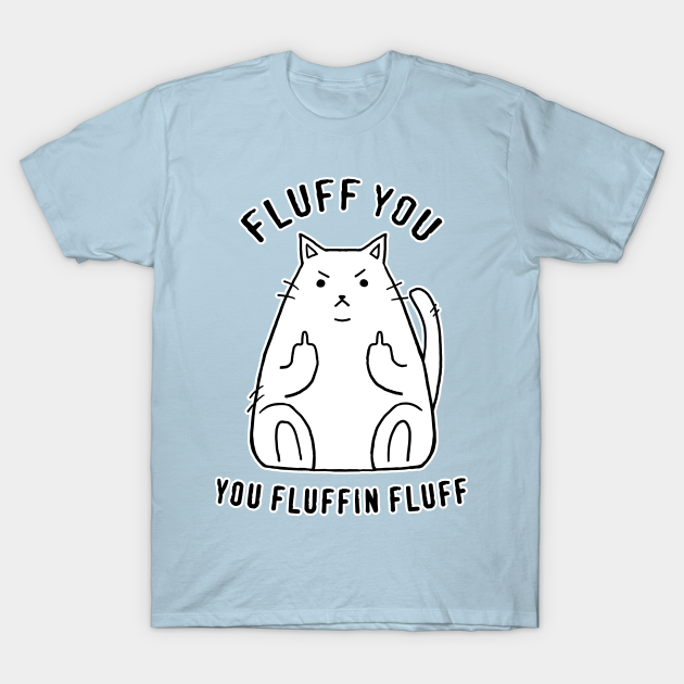 Fluff you! - Funny Cats - T-Shirt