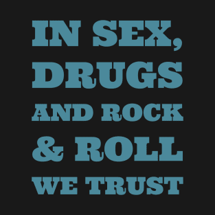 In sex, drugs and rock & roll we trust T-Shirt