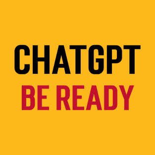 ChatGPT be ready T-Shirt