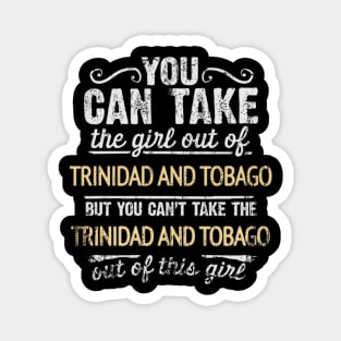 You Can Take The Girl Out Of Trinidad And Tobago But You Cant Take The Trinidad And Tobago Out Of The Girl - Gift for Trinidadian And Tobagoan With Roots From Trinidad And Tobago Magnet