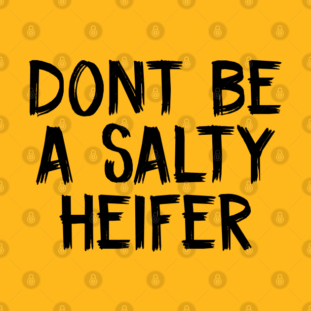 DONT BE A SALTY HEIFER by TIHONA