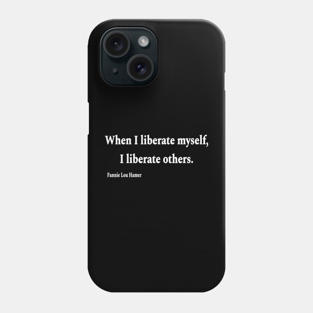 When I Liberate Myself I Liberate Others - Fannie Lou Hamer - White - Front Phone Case by SubversiveWare