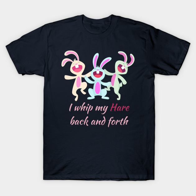 I Whip my Hair Back and Forth - Easter Bunny Dancing - T-Shirt | TeePublic I Whip my Hair Back and Forth - Easter Bunny Dancing - T-Shirt | TeePublic