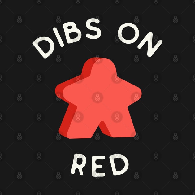 I Call Dibs on the Red Meeple 'Coz I Always Play Red! by Teeworthy Designs