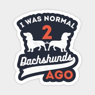 I Was Normal 2 Dachshunds Ago Dachshunds Magnet