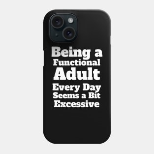 Being a Functional Adult Every Day Seems a Bit Excessive Phone Case