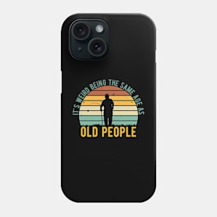 It's Weird Being The Same Age As Old People Phone Case