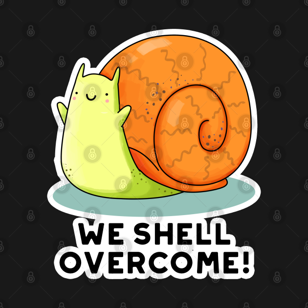 We Shell Cute Positive Snail Pun Snail Pun TShirt TeePublic