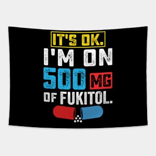 It's ok I'm on 500mg of Fukitol Funny Saying Tapestry