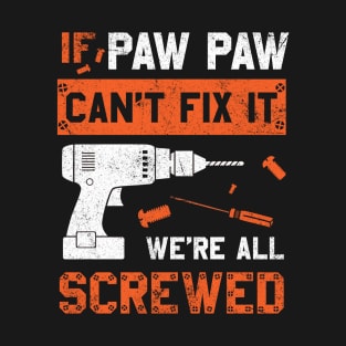 Paw Paw Can't Fix We're All Screwed Funny Dad Father's Day T-Shirt