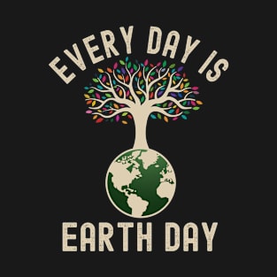 Every Day Is Earth Day, Pro Environment Nature T-Shirt