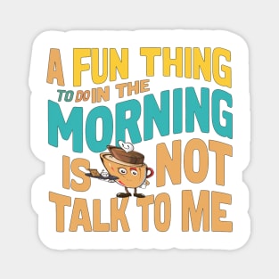 A Fun Thing To Do In The Morning Is Not Talk To Me Magnet