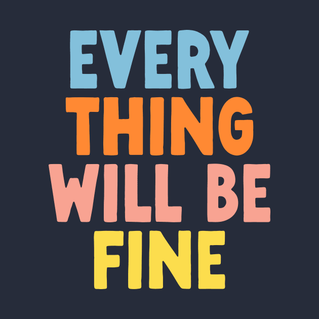 Every Thing Will Be Fine in Green Blue Orange Pink and Yellow by MotivatedType