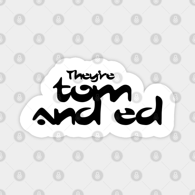 They're Tom and Ed Magnet by DAFTFISH