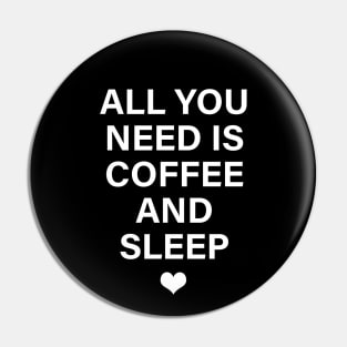 ALL YOU NEED IS COFFEE AND SLEEP Pin