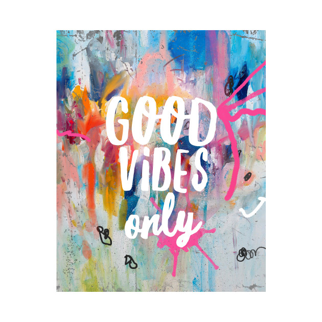 Good Vibes Only Art Good Vibes T Shirt Teepublic