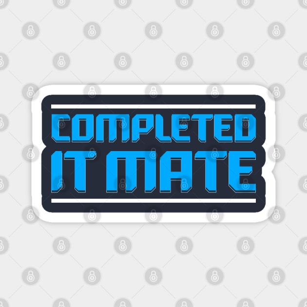 Completed it Mate Quote Magnet by Meta Cortex