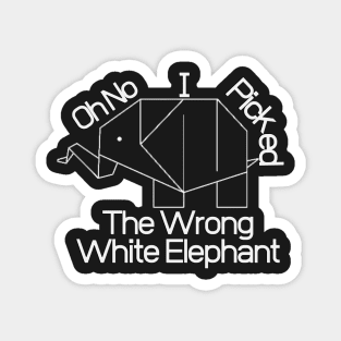 Oh No I Picked The Wrong White Elephant Magnet