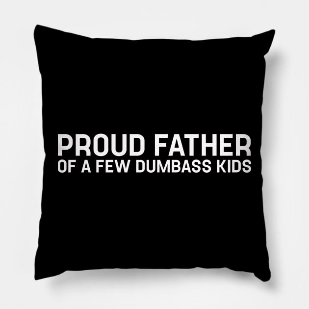 Proud Father of a Few Dumbass Kids - Daughter to Father Gift Pillow by TeeTypo